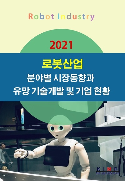 2021 로봇산업 분야별 시장동향과 유망 기술개발 및 기업 현황